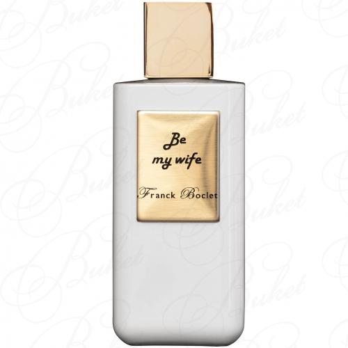 Духи Franck Boclet BE MY WIFE 100ml extrait de parfum